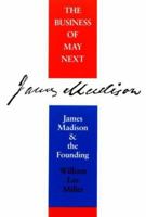 The Business of May Next: James Madison and the Founding 0813914906 Book Cover