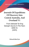 Journals of Expeditions of Discovery into Central Australia, and Overland: From Adelaide to King George's Sound, in the Years 1840-41 V1 1241123330 Book Cover