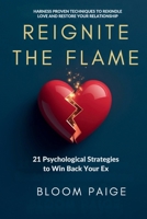 Reignite the Flame: 21 Psychological Strategies to Win Back Your Ex B0F4BB4F6H Book Cover