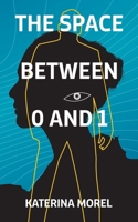 The Space Between 0 and 1: A heartwarming sci-fi mystery with a witty AI and a secret worth unraveling B0FLQF3VJ4 Book Cover
