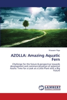 AZOLLA: Amazing Aquatic Fern: Challenge for the future & perspective towards development and commercialization of potential Azolla. Time for a Look at a Little Plant with a Big Future 3659170631 Book Cover