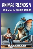 Animal Blends 4: 50 Stories for Young Adults - Evolving Journeys: Embarking on Paths of Growth, Change, and Adulthood in a Mystical Hybrid World - Volume Four (Animal Blends Stories for Young Adults) B0CNS8482S Book Cover