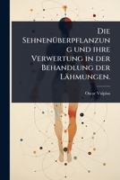 Die SehnenÃ1/4berpflanzung und ihre Verwertung in der Behandlung der Lähmungen. (German Edition) 1024931773 Book Cover