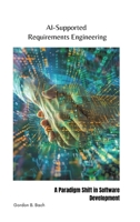 AI-Supported Requirements Engineering: A Paradigm Shift in Software Development 3384182421 Book Cover