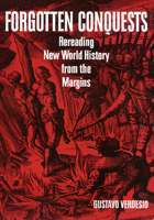 Forgotten Conquests: Rereading New World History from the Margins 1566398347 Book Cover