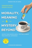 Morality, Meaning & Mystery Beyond: Deeper Than Mindfulness - The Truth About True Spiritual Experience (Wisdom for Life) B0GZT9GF5R Book Cover