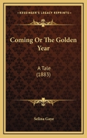 Coming, Or, The Golden Year: A Tale 0469500433 Book Cover