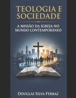 TEOLOGIA E SOCIEDADE:: A MISSÃO DA IGREJA NO MUNDO CONTEMPORÂNEO (Portuguese Edition) B0H7FJWL25 Book Cover