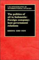 The Politics of Oil in Indonesia: Foreign Company-Host Government Relations 0521125456 Book Cover