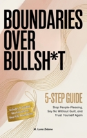 Boundaries Over Bullsh*t: Stop People-Pleasing, Say No Without Guilt, and Trust Yourself Again 1965989101 Book Cover