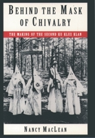 Behind the Mask of Chivalry: The Making of the Second Ku Klux Klan 0195098366 Book Cover