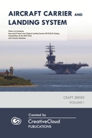 AIRCRAFT CARRIER AND LANDING SYSTEM: History & Accidents, Improved Fresnel Lens Optical Landing System (IFLOLS) & Design, Capabilities of the GPS OCX, and Aviation Solutions (CRAFT SERIES) B086FS5CNM Book Cover