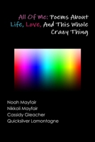 All of Me: Poems About Life, Love, and This Whole Crazy Thing 1105807991 Book Cover