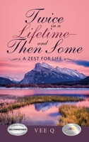 Twice in a Lifetime-And Then Some: A Zest for Life 1532077653 Book Cover