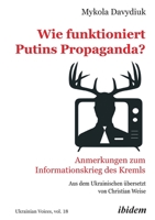 Wie funktioniert Putins Propaganda?: Anmerkungen zum Informationskrieg des Kremls (Ukrainian Voices) (German Edition) 3838216288 Book Cover