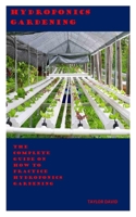 HYDROPONICS GARDENING: The Complete Guide On How To Practice Hydroponics Gardening B08FP25FC1 Book Cover