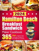 Hamilton Beach Breakfast Sandwich Maker Cookbook: 365 Days of Quick,Tasty Hamburger Recipes for Busy Beginners Cooking – Family-Friendly Muffins,Omelets, Healthy Egg Sandwich Maker Creations. B0CSVPVFPS Book Cover