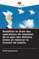 Redéfinir le droit des opérations de maintien de la paix des Nations Unies et relancer le Conseil de tutelle (French Edition) 6208459931 Book Cover