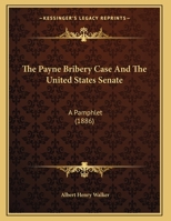 The Payne Bribery Case And The United States Senate: A Pamphlet 1104320150 Book Cover