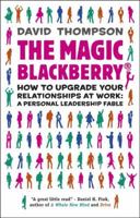 The Magic Blackberry: How to Upgrade Your Relationships at Work: A Personal Leadership Fable 1905736436 Book Cover