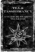 Tea and Tasseomancy: A Guide to Reading Tea Leaves 1530816920 Book Cover