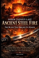 INSIDE JAPAN’S LAST ANCIENT STEEL FIRE THE BLADE THAT BREAKS ITS MAKER B0GHTS69R1 Book Cover