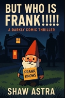 But Who Is Frank!!!: A Darkly Comic Thriller B0FPQKCLDZ Book Cover
