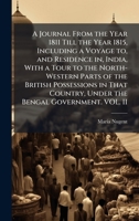 A Journal From the Year 1811 Till the Year 1815, Including a Voyage to, and Residence in, India, With a Tour to the North-Western Parts of the British ... Country, Under the Bengal Government. VOL. II 1024290492 Book Cover