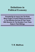 Definitions In Political Economy; Preceded By An Inquiry Into The Rules Which Ought To Guide Political Economists In The Definition And Use Of Their ... Deviation From These Rules In Their Writings 9369059725 Book Cover