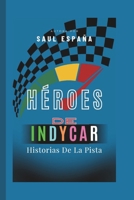 Héroes De Indycar: Historias De La Pista (Spanish Edition) B0F65CW9XT Book Cover