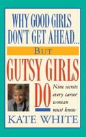 Why Good Girls Don't Get Ahead... But Gutsy Girls Do: Nine Secrets Every Working Woman Must Know 0446672157 Book Cover