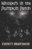 Whispers in the Pumpkin Patch: A Mysterious Haunting Adventure B0CQ8RQ5WZ Book Cover