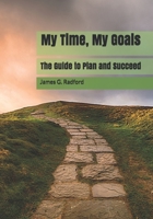 My Time, My Goals: The Guide to Plan and Succeed B099BYPZP1 Book Cover