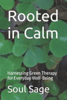 Rooted in Calm: Harnessing Green Therapy for Everyday Well-Being B0DXPZBVH4 Book Cover