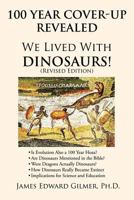 100 Year Cover-Up Revealed: We Lived with Dinosaurs! (Revised Edition) 1463416830 Book Cover