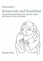 Kreativitat Und Krankheit: Vom Einfluss Korperlicher Und Seelischer Leiden Auf Literatur, Kunst Und Musik 3642742327 Book Cover