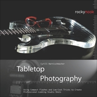 Tabletop Photography: Using Compact Flashes and Low-Cost Tricks to Create Professional-Looking Studio Shots 1937538044 Book Cover