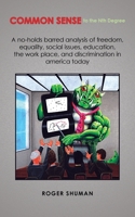 Common Sense to the Nth Degree: A No-Holds Barred Analysis of Freedom, Equality, Social Issues, Education, the Work Place, and Discrimination in America Today 1665578475 Book Cover