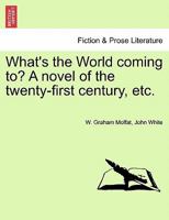 What's the World coming to? A novel of the twenty-first century, etc. 1241175403 Book Cover