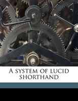 A System of Lucid Shorthand 1359384553 Book Cover