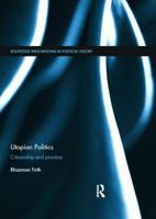 Utopian Politics: Citizenship and Practice (Routledge Innovations in Political Theory) 1032928190 Book Cover