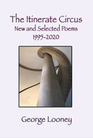 The Itinerate Circus : New an Selected Poems 1995-2020 1952204003 Book Cover