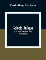 Salopia Antiqua, or an enquiry from personal survey into the Druidical, Military, and other early remains in Shropshire and the North Welsh Borders. ... of words used in the County of Salop. L.P. 124132011X Book Cover