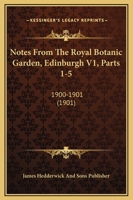 Notes From The Royal Botanic Garden, Edinburgh V1, Parts 1-5: 1900-1901 116698883X Book Cover
