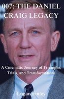 007: The Daniel Craig Legacy: A Cinematic Journey of Triumphs, Trials, and Transformations B0CRDXRHGX Book Cover