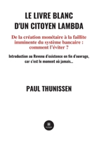 Le livre blanc d'un citoyen lambda: De la création monétaire à la faillite imminente du système bancaire: comment l'éviter ? B09VBNL1VT Book Cover