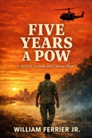 Five Years A POW: A Novel of Vietnam and Coming Home (The Way Home Is Closed, Vietnam) B0GXS1QVLR Book Cover