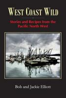 West Coast Wild: Stories and Recipes from the Pacific North West 0993954219 Book Cover