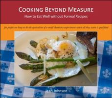 Cooking Beyond Measure: How to Eat Well without Formal Recipes 0981527108 Book Cover