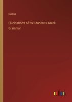 Elucidations of the Student's Greek Grammar (Classic Reprint) 338523297X Book Cover
